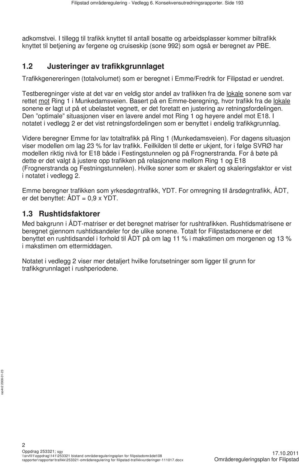 2 Justeringer av trafikkgrunnlaget Trafikkgenereringen (totalvolumet) som er beregnet i Emme/Fredrik for Filipstad er uendret.