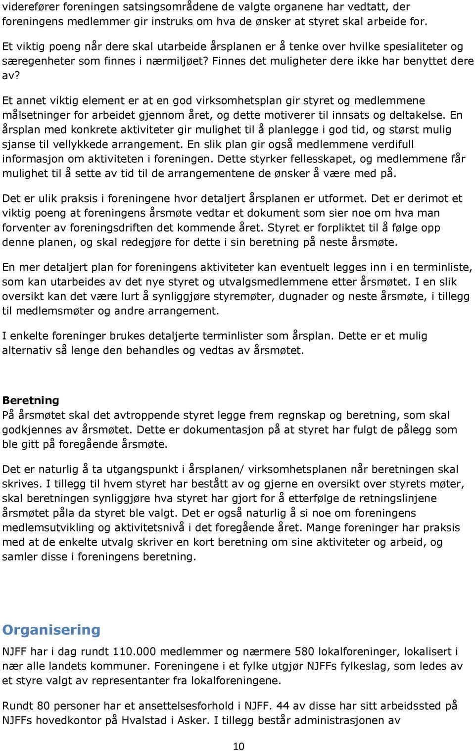 Et annet viktig element er at en god virksomhetsplan gir styret og medlemmene målsetninger for arbeidet gjennom året, og dette motiverer til innsats og deltakelse.