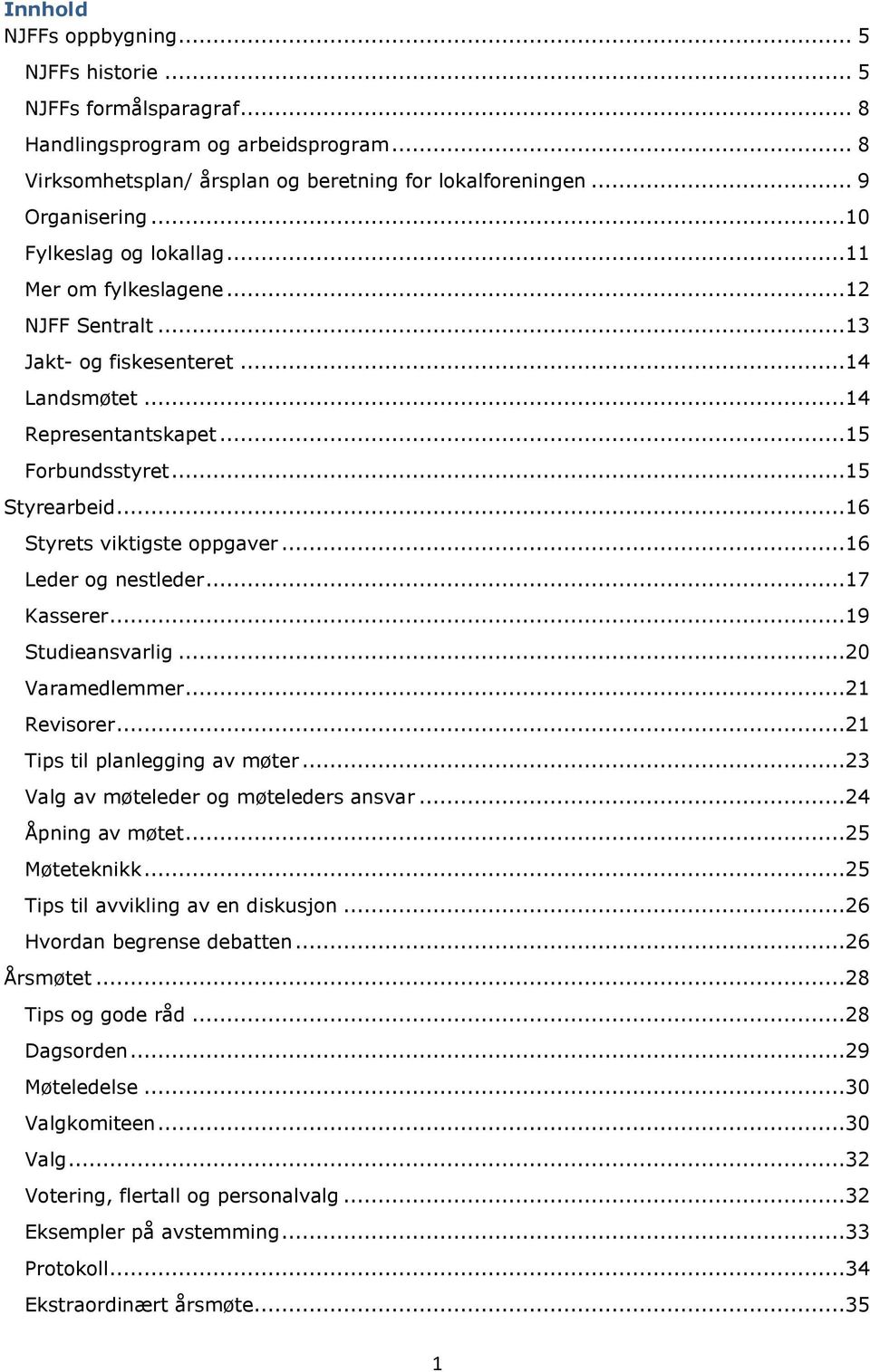 ..16 Styrets viktigste oppgaver...16 Leder og nestleder...17 Kasserer...19 Studieansvarlig...20 Varamedlemmer...21 Revisorer...21 Tips til planlegging av møter.