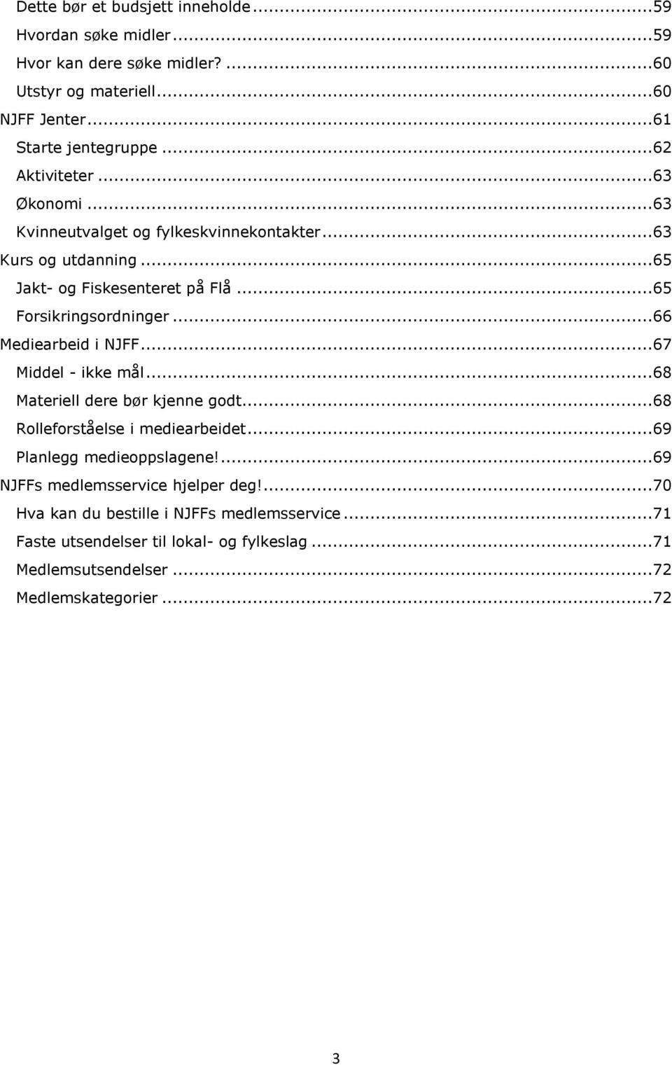 ..66 Mediearbeid i NJFF...67 Middel - ikke mål...68 Materiell dere bør kjenne godt...68 Rolleforståelse i mediearbeidet...69 Planlegg medieoppslagene!