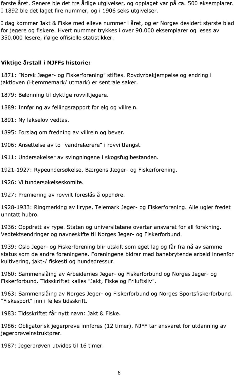 000 lesere, ifølge offisielle statistikker. Viktige årstall i NJFFs historie: 1871: Norsk Jæger- og Fiskerforening stiftes.