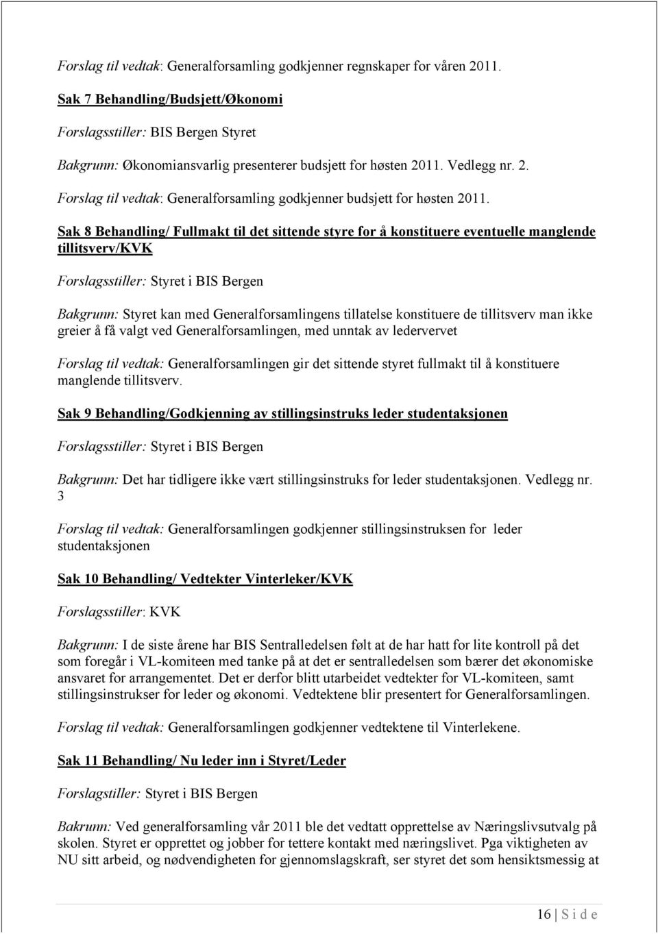 11. Vedlegg nr. 2. Forslag til vedtak: Generalforsamling godkjenner budsjett for høsten 2011.