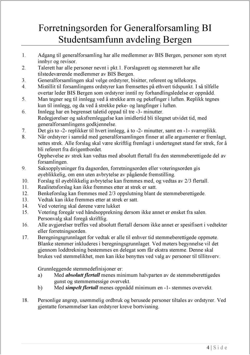 Mistillit til forsamlingens ordstyrer kan fremsettes på ethvert tidspunkt. I så tilfelle overtar leder BIS Bergen som ordstyrer inntil ny forhandlingsledelse er oppnådd. 5.