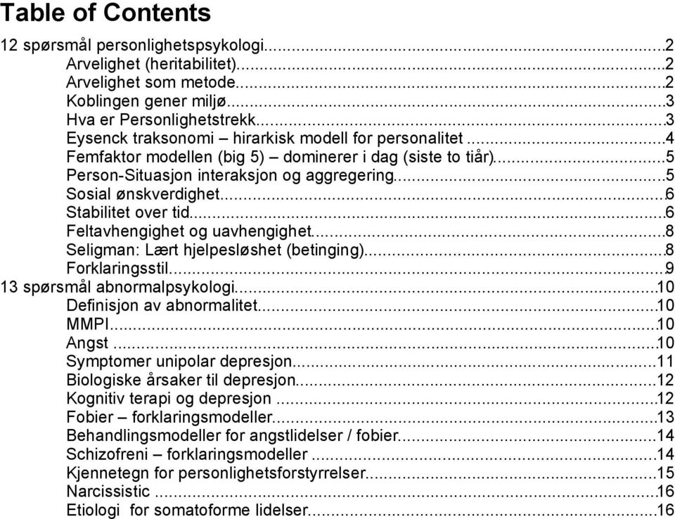 ..6 Stabilitet over tid...6 Feltavhengighet og uavhengighet...8 Seligman: Lært hjelpesløshet (betinging)...8 Forklaringsstil...9 13 spørsmål abnormalpsykologi...10 Definisjon av abnormalitet...10 MMPI.