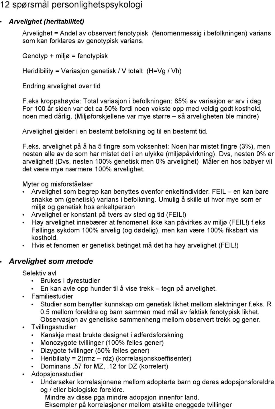 eks kroppshøyde: Total variasjon i befolkningen: 85% av variasjon er arv i dag For 100 år siden var det ca 50% fordi noen vokste opp med veldig godt kosthold, noen med dårlig.