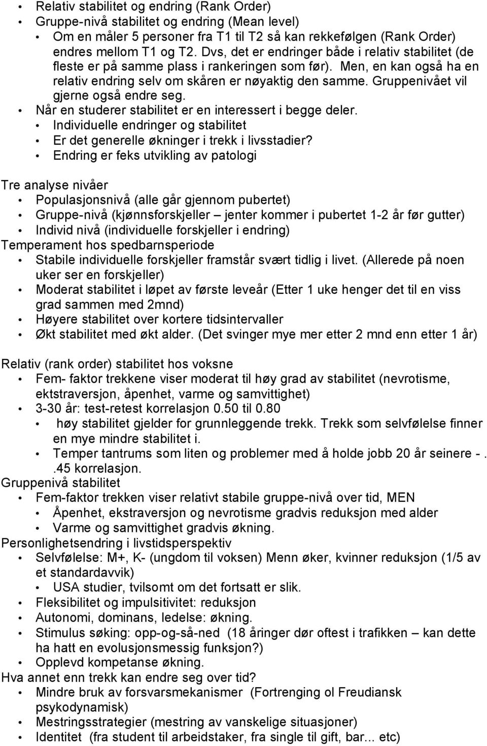 Gruppenivået vil gjerne også endre seg. Når en studerer stabilitet er en interessert i begge deler. Individuelle endringer og stabilitet Er det generelle økninger i trekk i livsstadier?