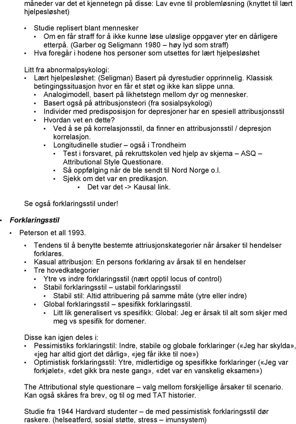 (Garber og Seligmann 1980 høy lyd som straff) Hva foregår i hodene hos personer som utsettes for lært hjelpesløshet Litt fra abnormalpsykologi: Lært hjelpesløshet: (Seligman) Basert på dyrestudier