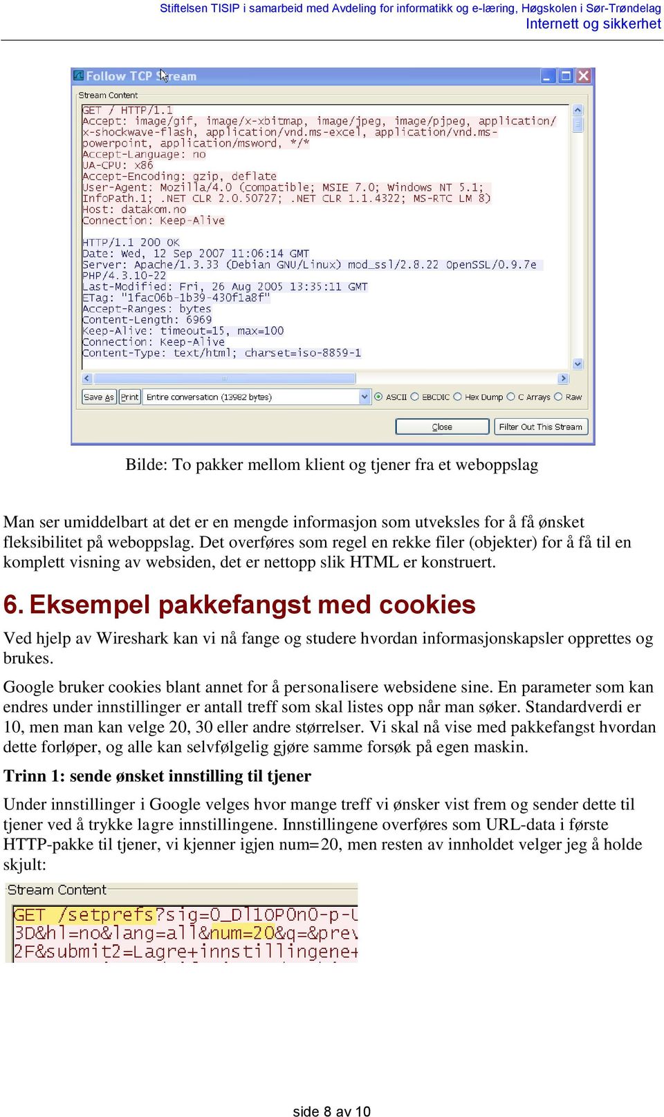 Eksempel pakkefangst med cookies Ved hjelp av Wireshark kan vi nå fange og studere hvordan informasjonskapsler opprettes og brukes.