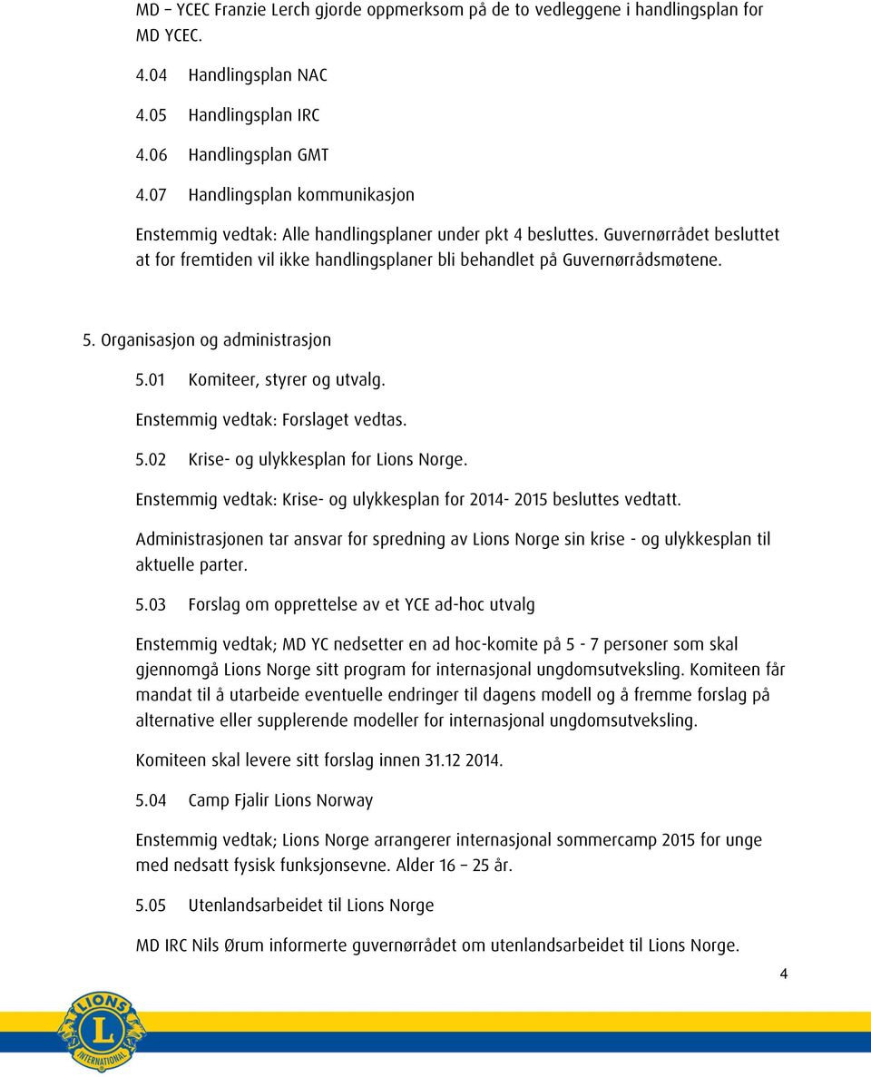 Organisasjon og administrasjon 5.01 Komiteer, styrer og utvalg. Enstemmig vedtak: Forslaget vedtas. 5.02 Krise- og ulykkesplan for Lions Norge.