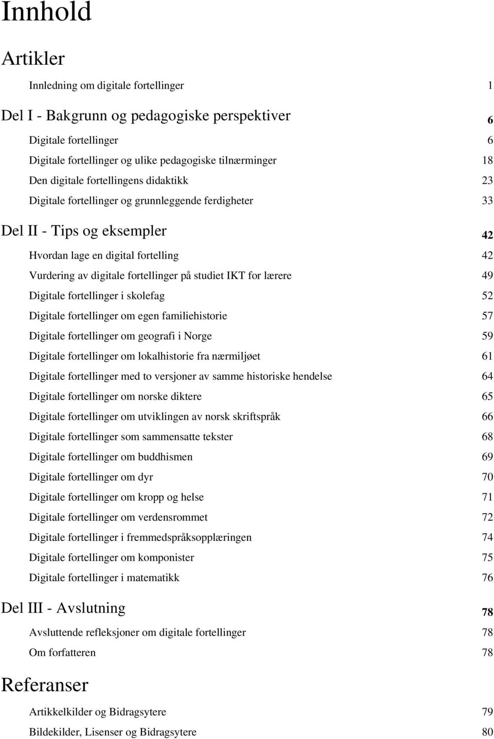 for lærere 49 Digitale fortellinger i skolefag 52 Digitale fortellinger om egen familiehistorie 57 Digitale fortellinger om geografi i Norge 59 Digitale fortellinger om lokalhistorie fra nærmiljøet