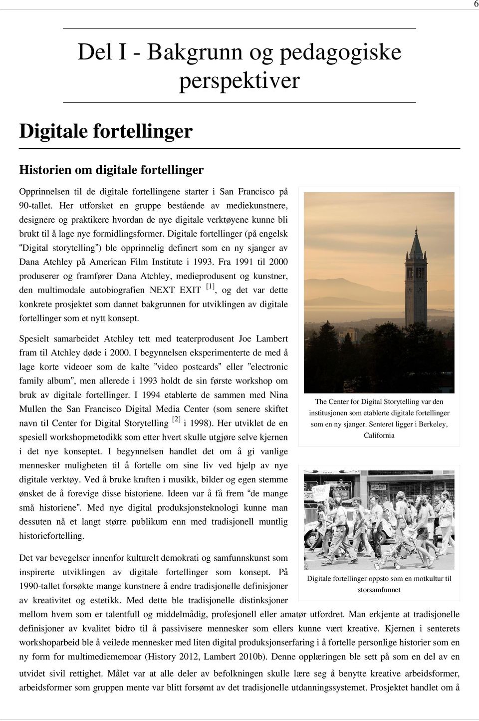 Digitale fortellinger (på engelsk Digital storytelling ) ble opprinnelig definert som en ny sjanger av Dana Atchley på American Film Institute i 1993.