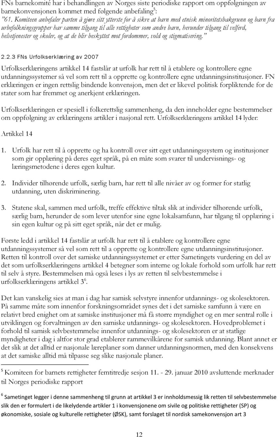 2.3 FNs Urfolkserklæring av 2007 Urfolkserklæringens artikkel 14 fastslår at urfolk har rett til å etablere og kontrollere egne utdanningssystemer så vel som rett til a opprette og kontrollere egne