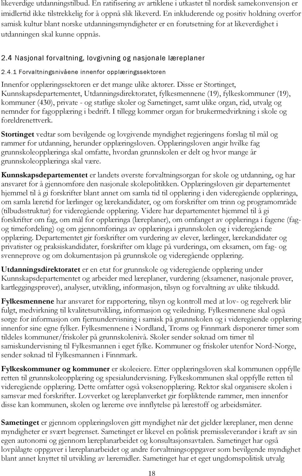 4 Nasjonal forvaltning, lovgivning og nasjonale læreplaner 2.4.1 Forvaltningsnivåene innenfor opplæringssektoren Innenfor opplæringssektoren er det mange ulike aktører.