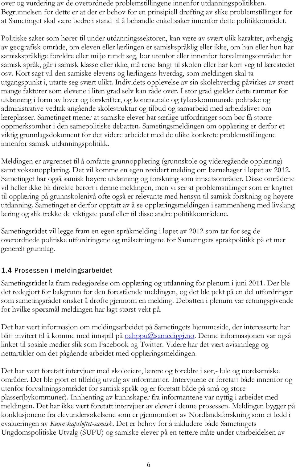 Politiske saker som hører til under utdanningssektoren, kan være av svært ulik karakter, avhengig av geografisk område, om eleven eller lærlingen er samiskspråklig eller ikke, om han eller hun har