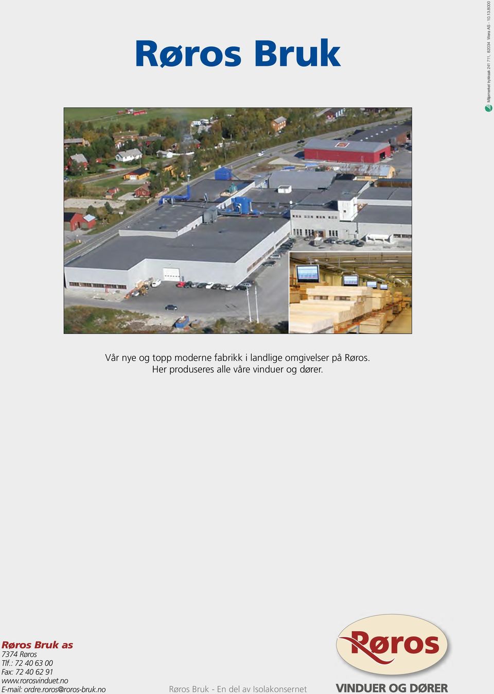 Her produseres alle våre vinduer og dører. Røros Bruk as 7374 Røros Tlf.