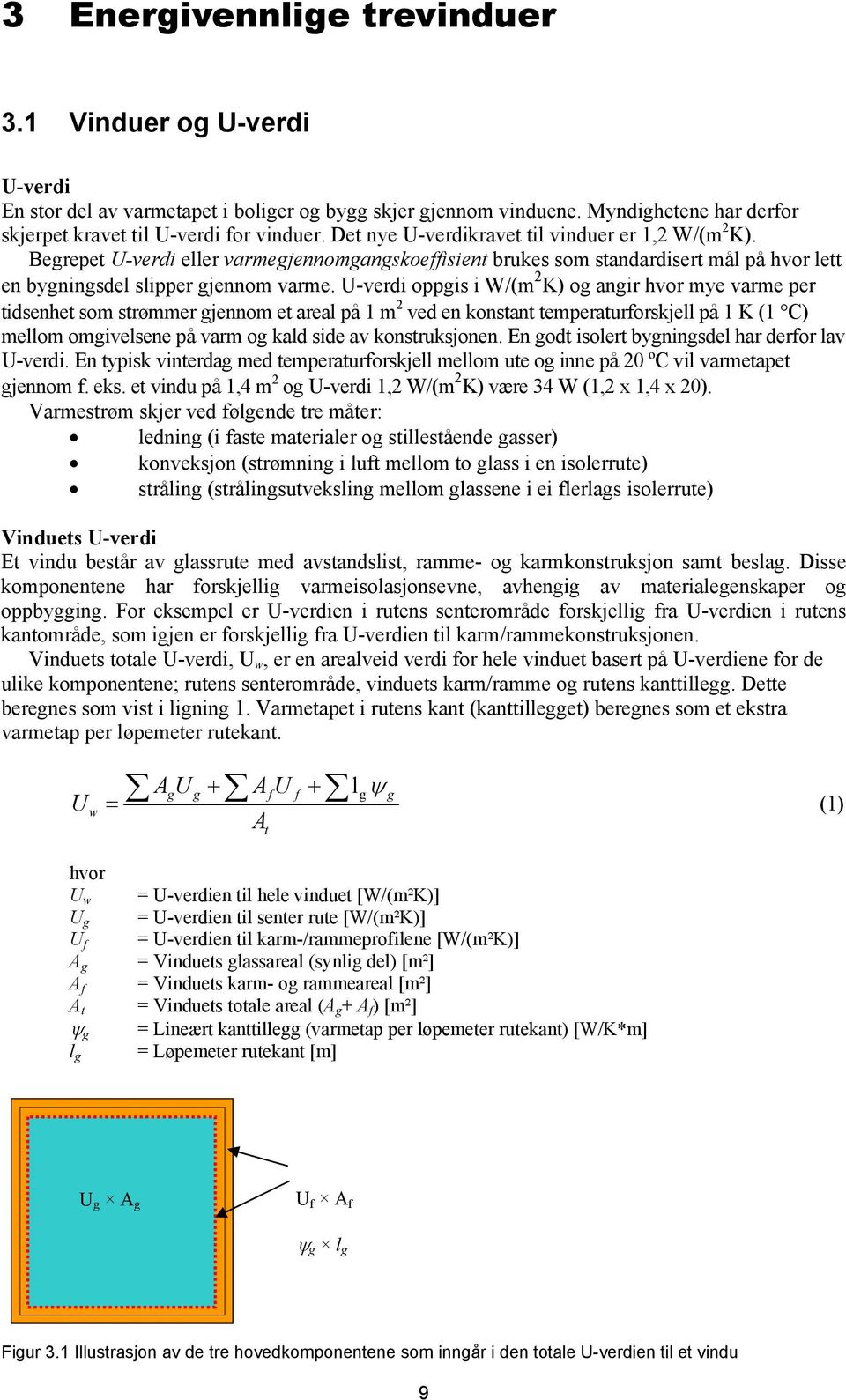 U-verdi oppgis i W/(m 2 K) og angir hvor mye varme per tidsenhet som strømmer gjennom et areal på 1 m 2 ved en konstant temperaturforskjell på 1 K (1 C) mellom omgivelsene på varm og kald side av