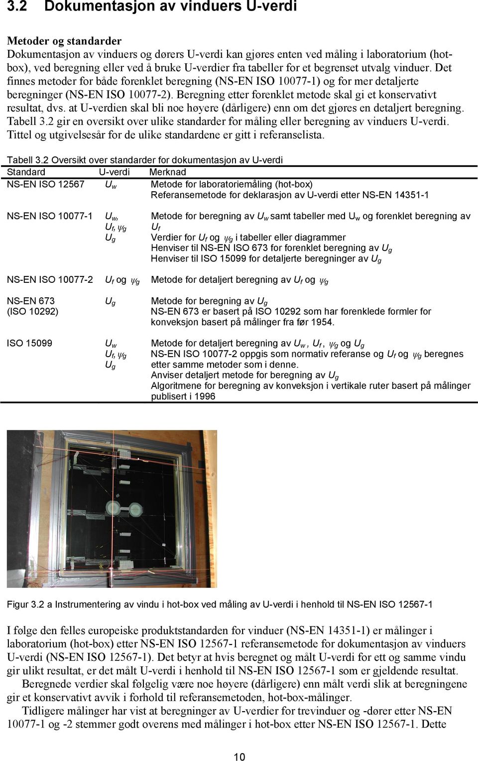 Beregning etter forenklet metode skal gi et konservativt resultat, dvs. at U-verdien skal bli noe høyere (dårligere) enn om det gjøres en detaljert beregning. Tabell 3.