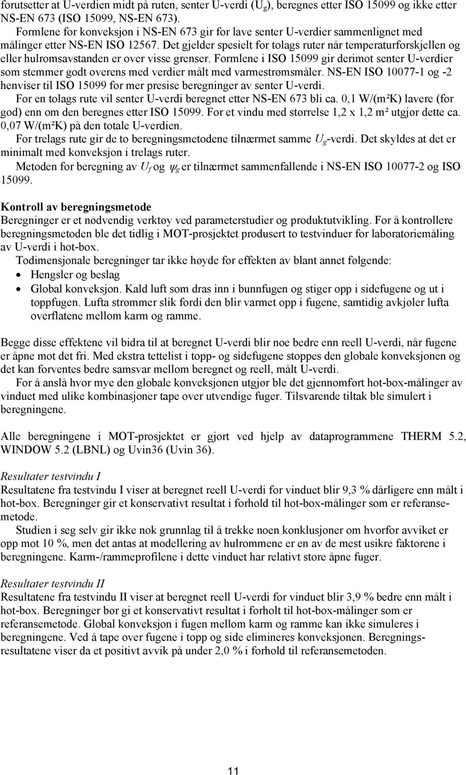 Det gjelder spesielt for tolags ruter når temperaturforskjellen og eller hulromsavstanden er over visse grenser.