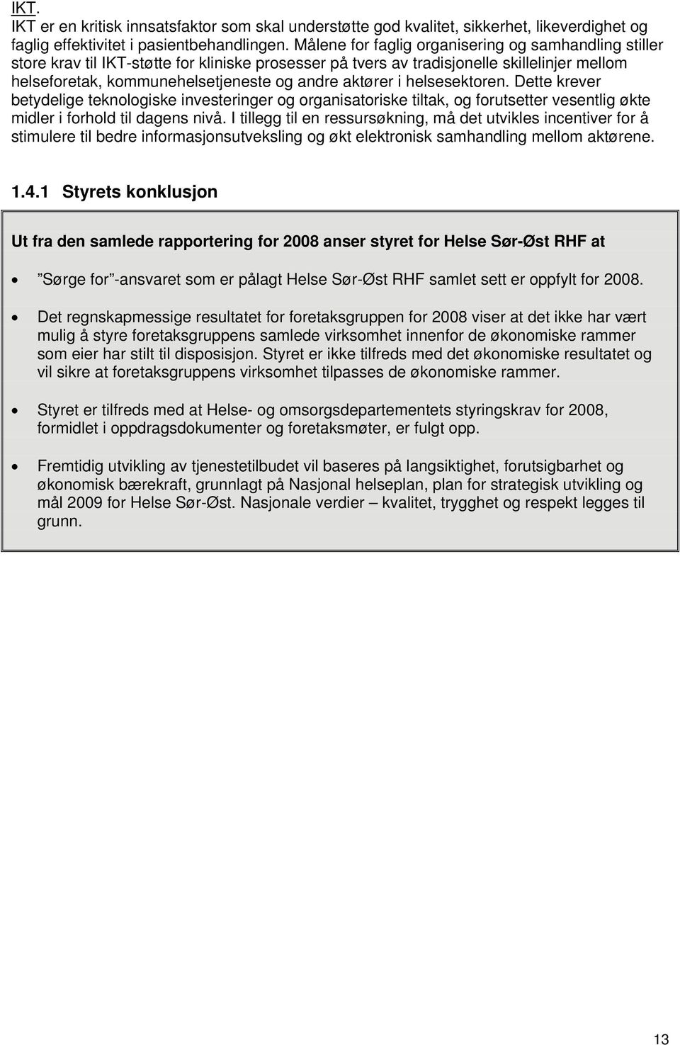 aktører i helsesektoren. Dette krever betydelige teknologiske investeringer og organisatoriske tiltak, og forutsetter vesentlig økte midler i forhold til dagens nivå.