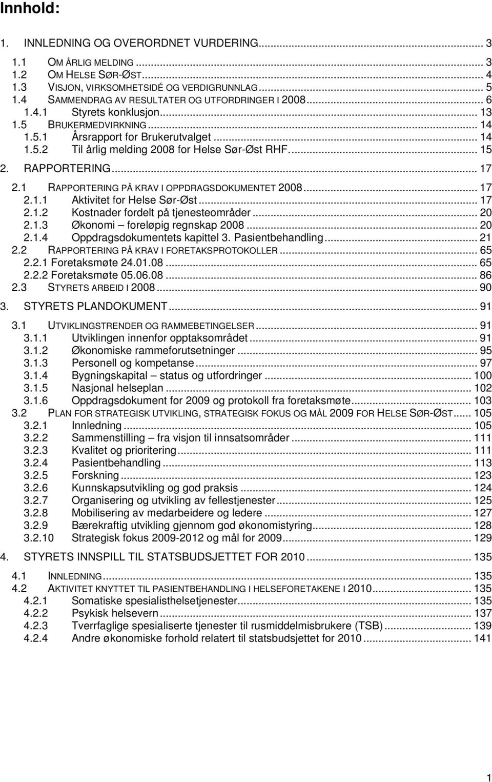 .. 15 2. RAPPORTERING... 17 2.1 RAPPORTERING PÅ KRAV I OPPDRAGSDOKUMENTET 2008... 17 2.1.1 Aktivitet for Helse Sør-Øst... 17 2.1.2 Kostnader fordelt på tjenesteområder... 20 2.1.3 Økonomi foreløpig regnskap 2008.