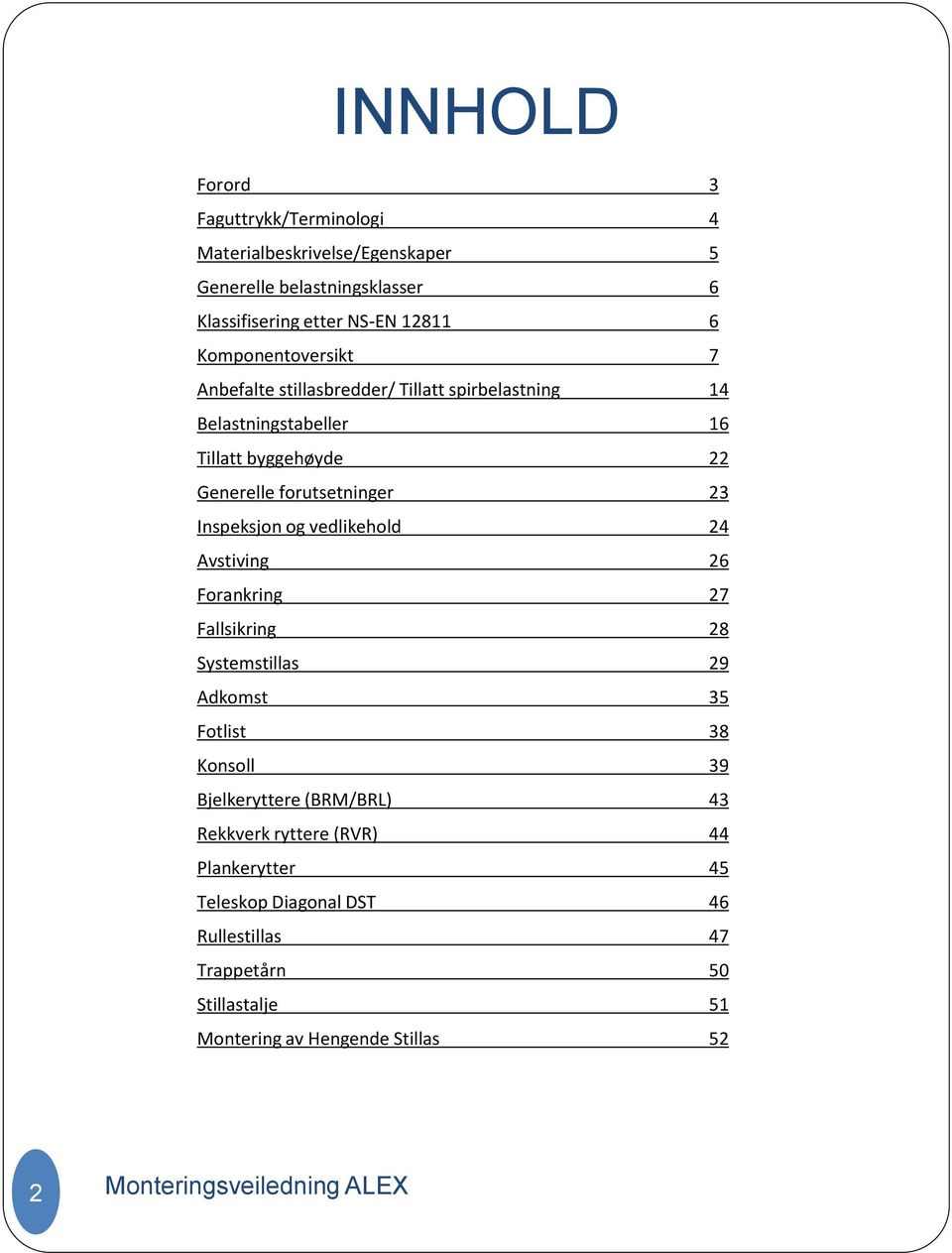 Inspeksjon og vedlikehold 24 Avstiving 26 Forankring 27 Fallsikring 28 Systemstillas 29 Adkomst 35 Fotlist 38 Konsoll 39 Bjelkeryttere (BRM/BRL)