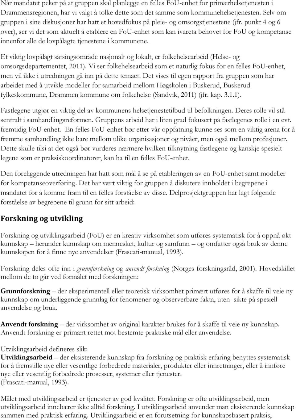 punkt 4 og 6 over), ser vi det som aktuelt å etablere en FoU-enhet som kan ivareta behovet for FoU og kompetanse innenfor alle de lovpålagte tjenestene i kommunene.