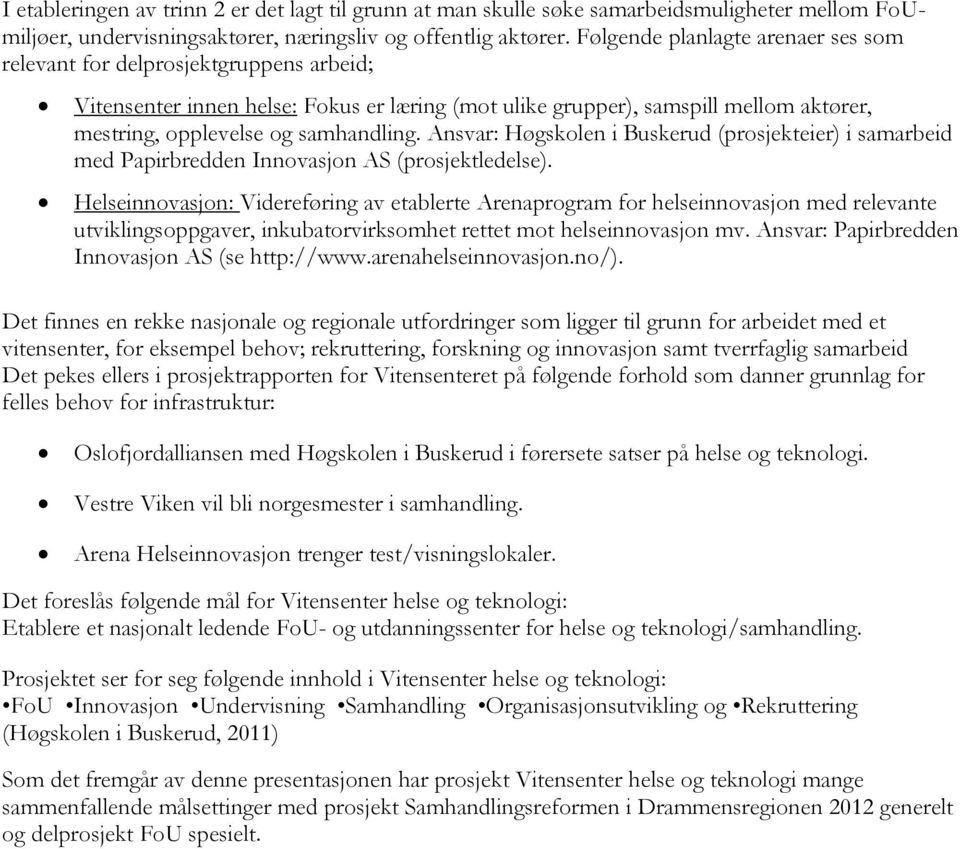 Ansvar: Høgskolen i Buskerud (prosjekteier) i samarbeid med Papirbredden Innovasjon AS (prosjektledelse).