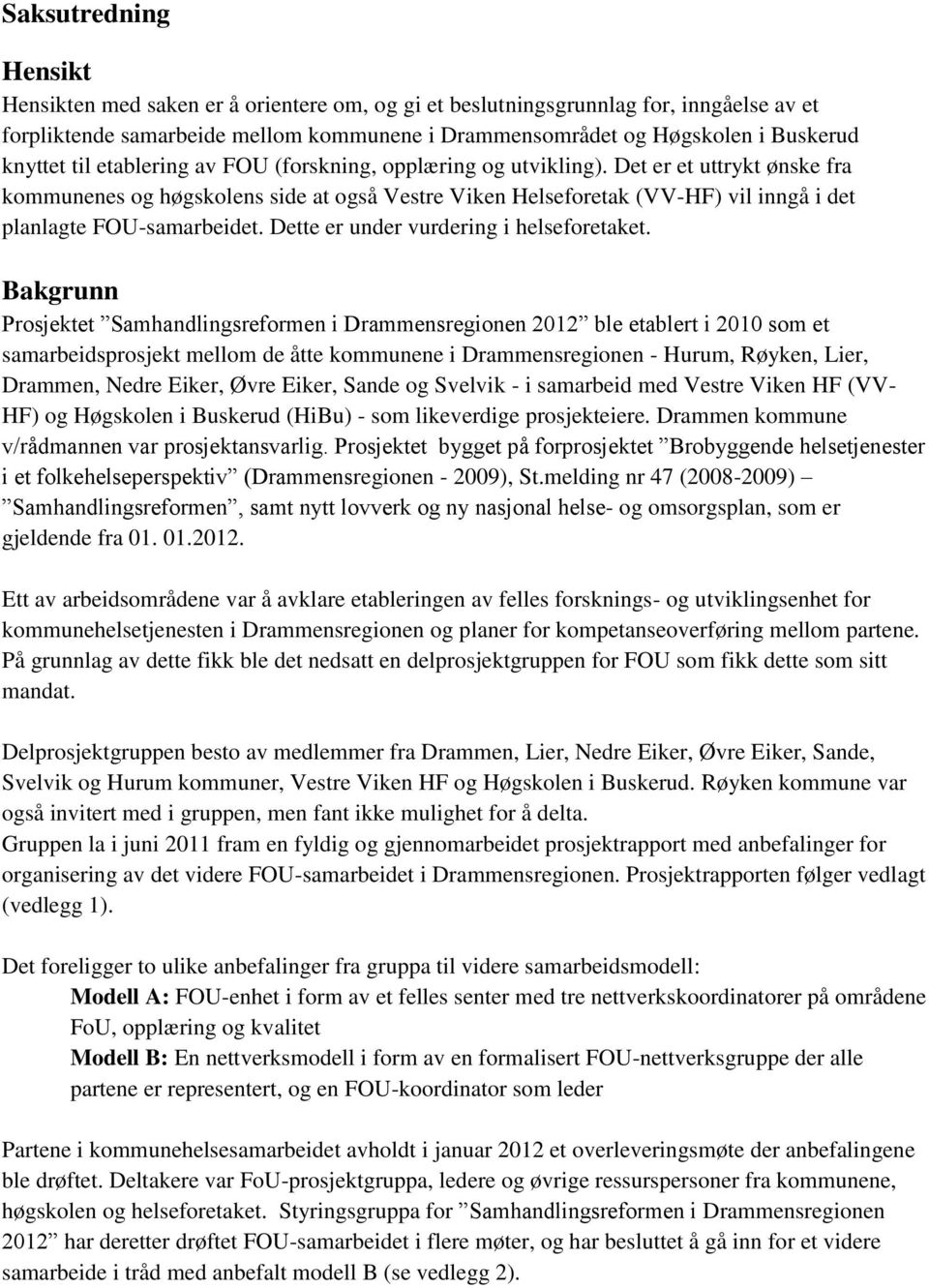 Det er et uttrykt ønske fra kommunenes og høgskolens side at også Vestre Viken Helseforetak (VV-HF) vil inngå i det planlagte FOU-samarbeidet. Dette er under vurdering i helseforetaket.