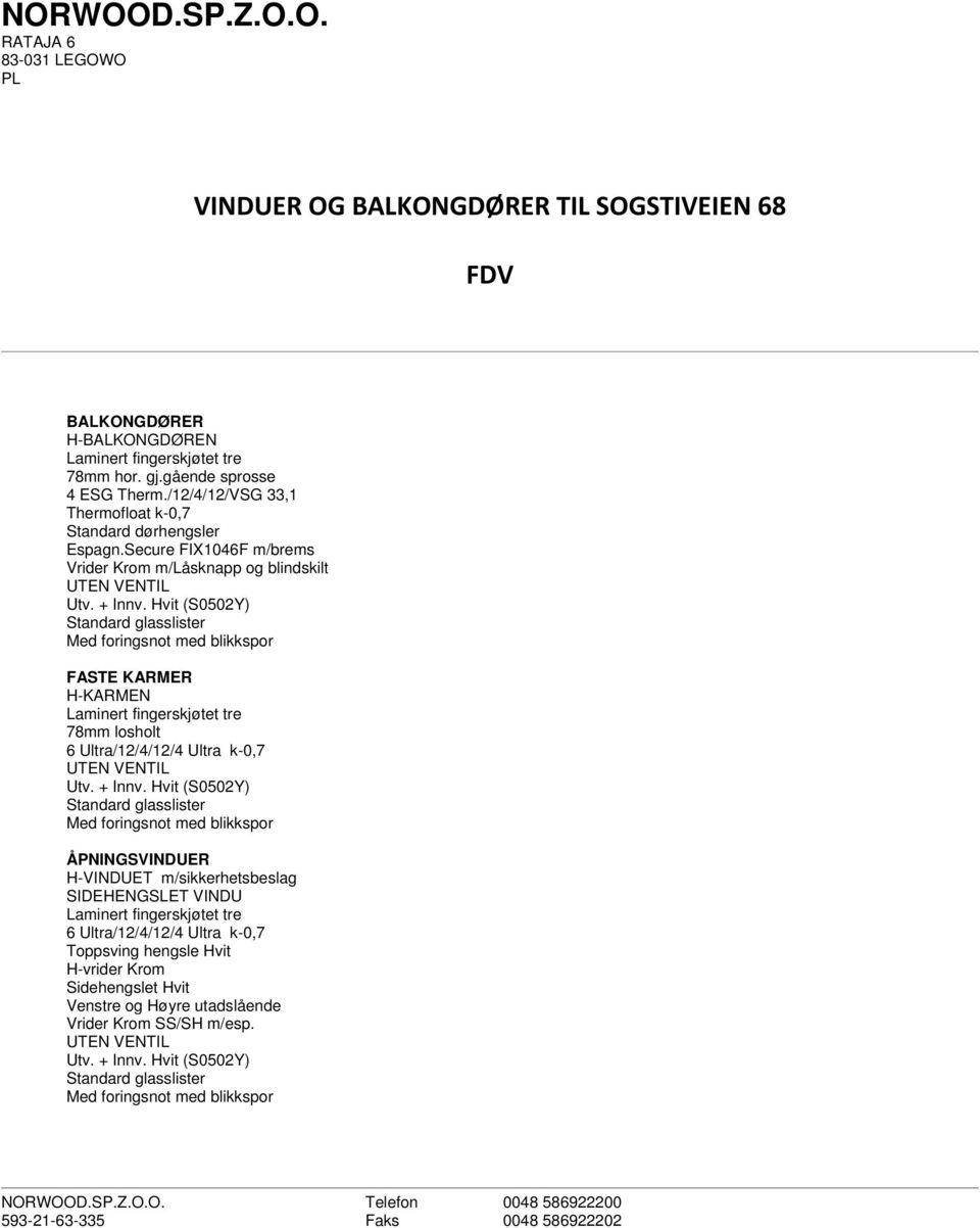 Hvit (S0502Y) Standard glasslister Med foringsnot med blikkspor FASTE KARMER H-KARMEN Laminert fingerskjøtet tre 78mm losholt 6 Ultra/12/4/12/4 Ultra k-0,7 UTEN VENTIL Utv. + Innv.