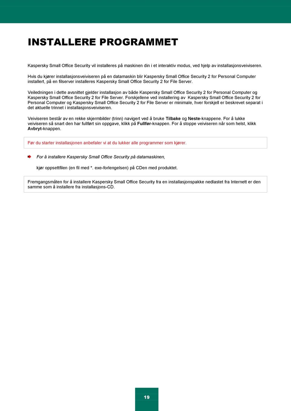 Server. Veiledningen i dette avsnittet gjelder installasjon av både Kaspersky Small Office Security 2 for Personal Computer og Kaspersky Small Office Security 2 for File Server.