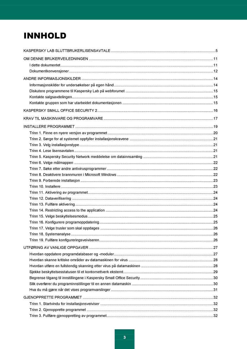 .. 15 Kontakte gruppen som har utarbeidet dokumentasjonen... 15 KASPERSKY SMALL OFFICE SECURITY 2... 16 KRAV TIL MASKINVARE OG PROGRAMVARE... 17 INSTALLERE PROGRAMMET... 19 Trinn 1.