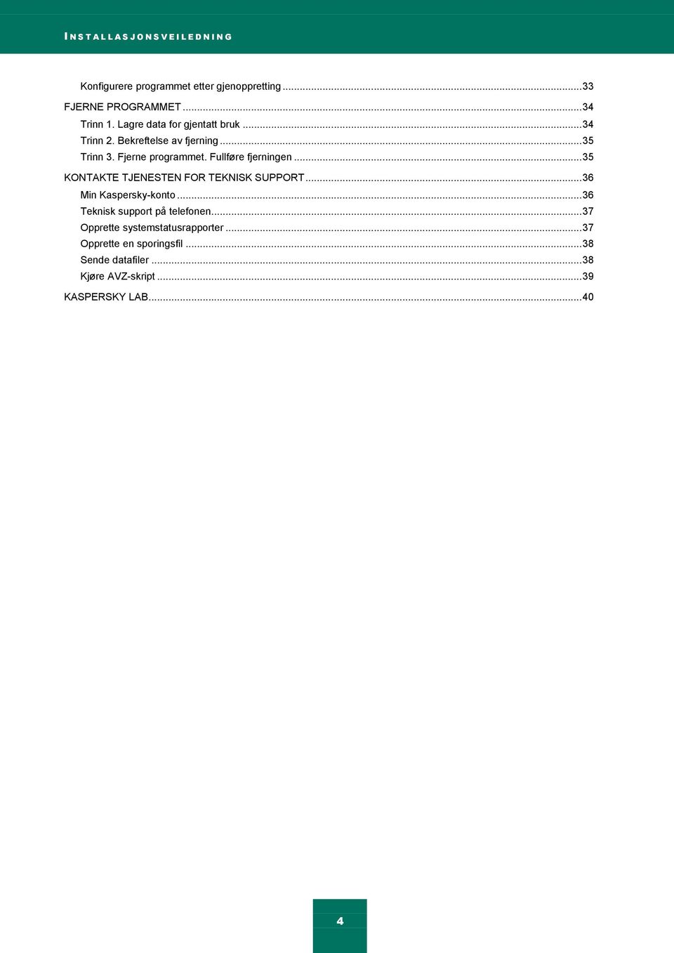 Fullføre fjerningen... 35 KONTAKTE TJENESTEN FOR TEKNISK SUPPORT... 36 Min Kaspersky-konto... 36 Teknisk support på telefonen.