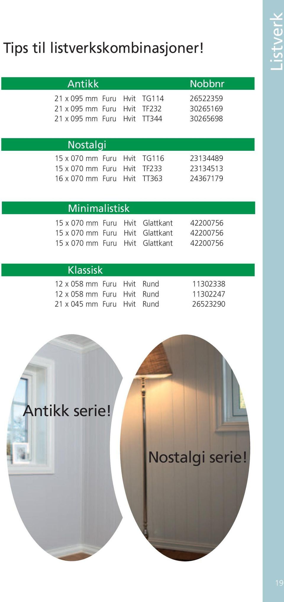 070 mm Furu Hvit TG116 23134489 15 x 070 mm Furu Hvit TF233 23134513 16 x 070 mm Furu Hvit TT363 24367179 Minimalistisk 15 x 070 mm Furu Hvit