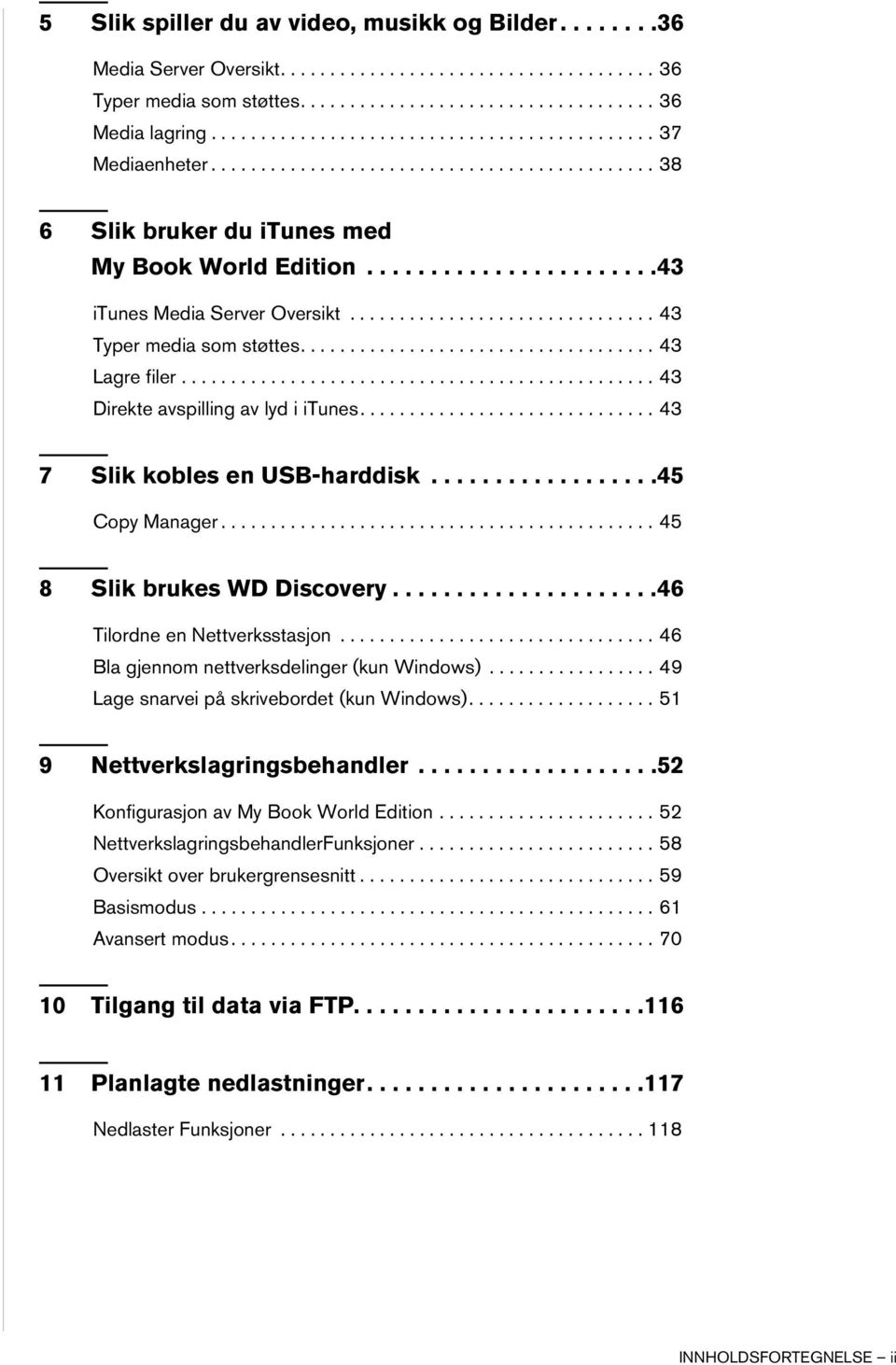 .............................. 43 Typer media som støttes.................................... 43 Lagre filer................................................ 43 Direkte avspilling av lyd i itunes.