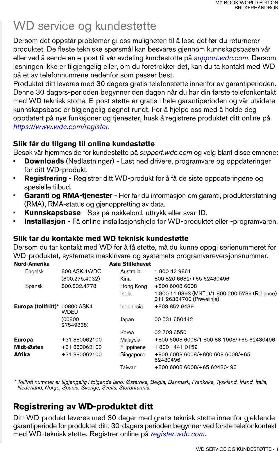 Dersom løsningen ikke er tilgjengelig eller, om du foretrekker det, kan du ta kontakt med WD på et av telefonnumrene nedenfor som passer best.