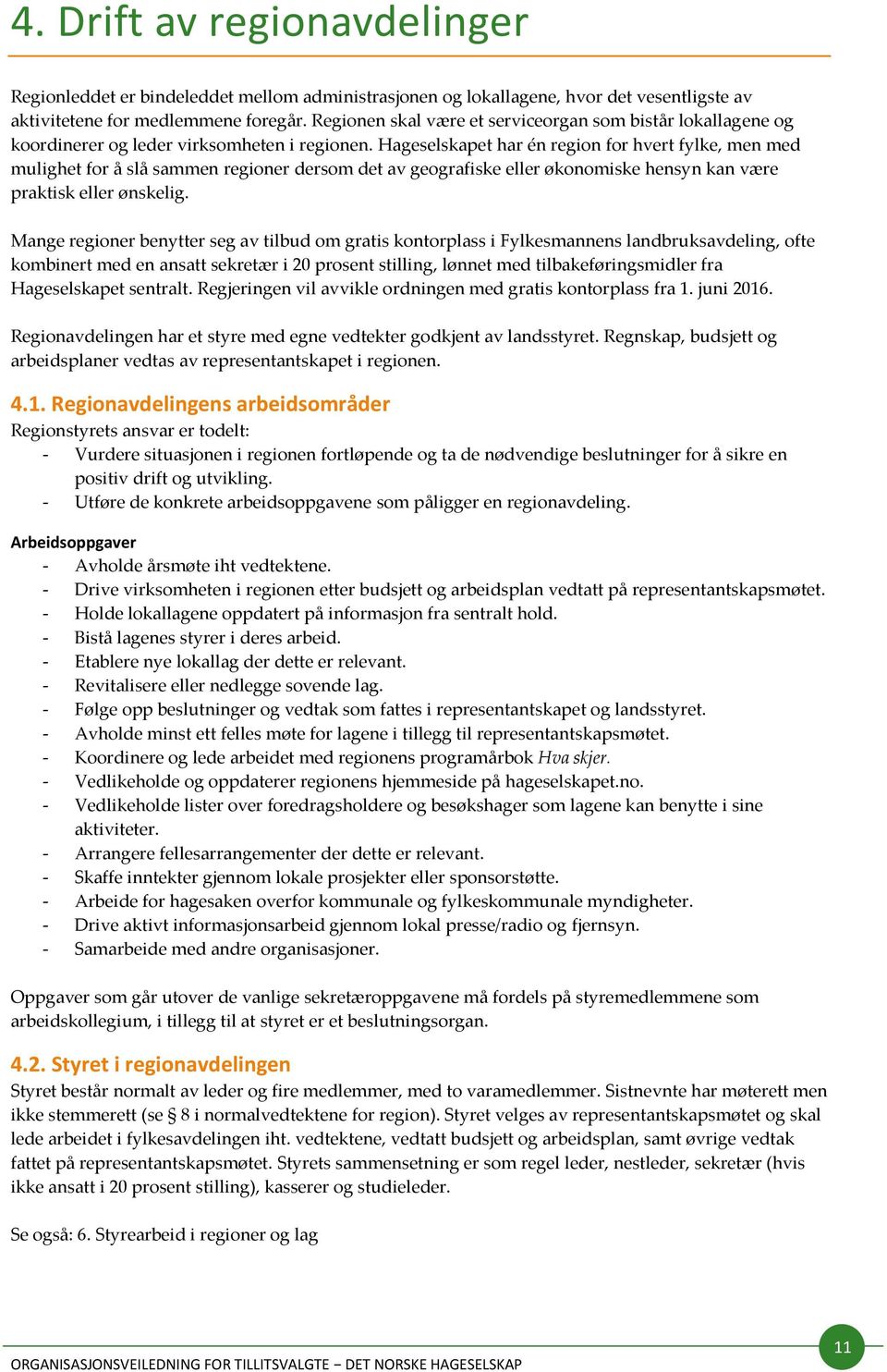 Hageselskapet har én region for hvert fylke, men med mulighet for å slå sammen regioner dersom det av geografiske eller økonomiske hensyn kan være praktisk eller ønskelig.