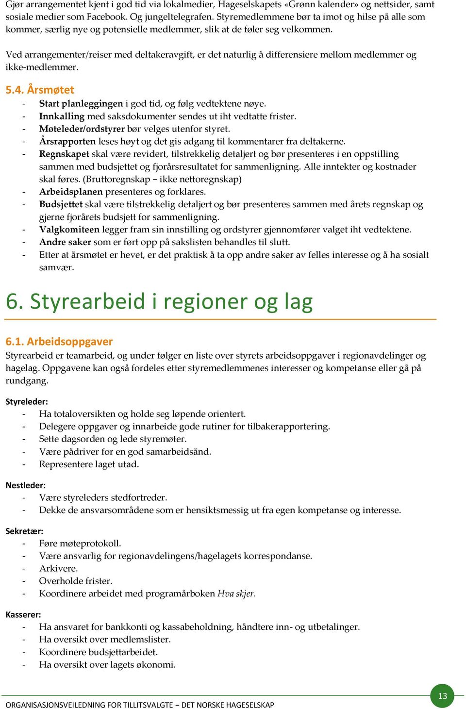 Ved arrangementer/reiser med deltakeravgift, er det naturlig å differensiere mellom medlemmer og ikke-medlemmer. 5.4. Årsmøtet - Start planleggingen i god tid, og følg vedtektene nøye.