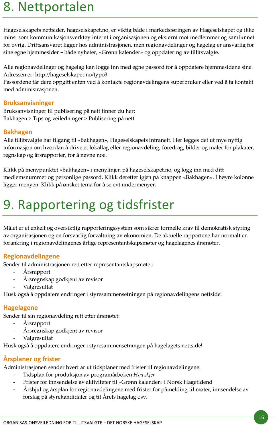 Driftsansvaret ligger hos administrasjonen, men regionavdelinger og hagelag er ansvarlig for sine egne hjemmesider både nyheter, «Grønn kalender» og oppdatering av tillitsvalgte.