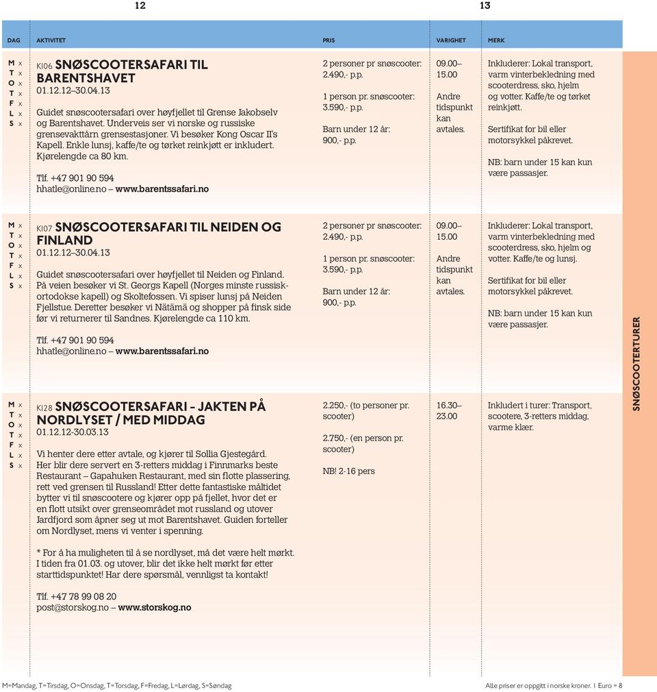 +47 901 90 594 hhatle@online.no www.barentssafari.no 2 personer pr snøscooter: 2.490,- p.p. 1 person pr. snøscooter: 3.590,- p.p. 900,- p.p. 09.00 15.00 Andre tidspunkt kan avtales.