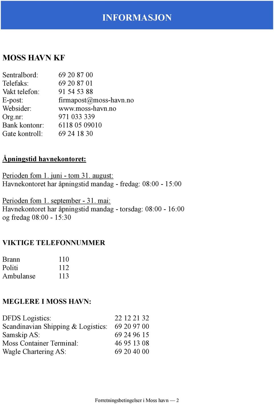 august: Havnekontoret har åpningstid mandag - fredag: 08:00-15:00 Perioden fom 1. september - 31.