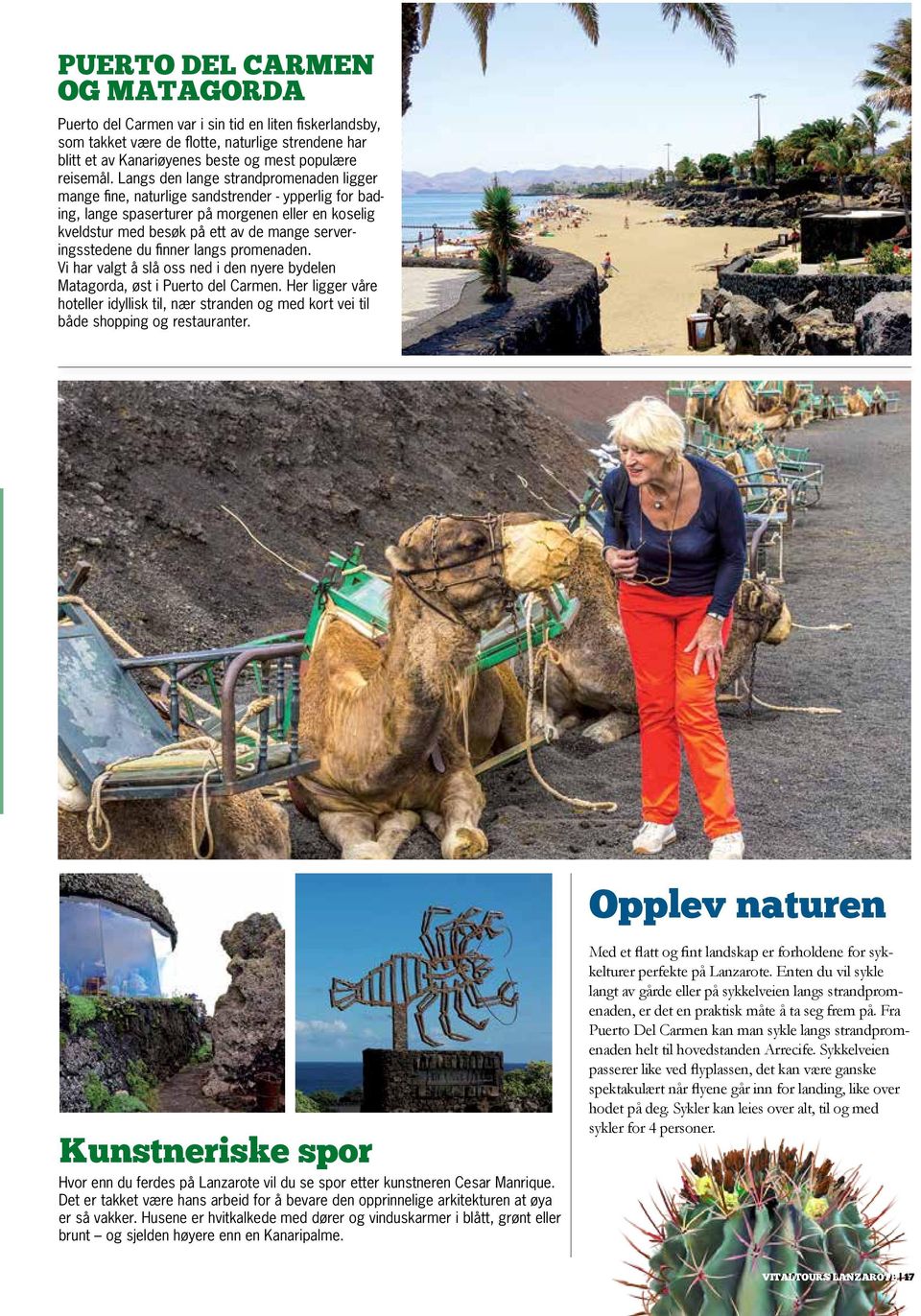 serveringsstedene du finner langs promenaden. Vi har valgt å slå oss ned i den nyere bydelen Matagorda, øst i Puerto del Carmen.