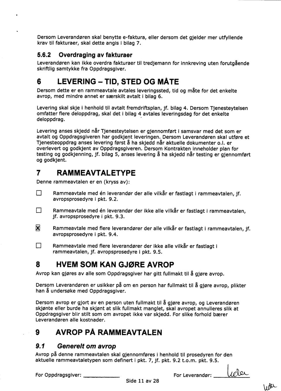 6 LEVERING - TID, STED OG MÅTE Dersom dette er en rammeavtale avtales leveringssted, tid og måte for det enkelte avrop, med mindre annet er særskilt avtalt i bilag 6.