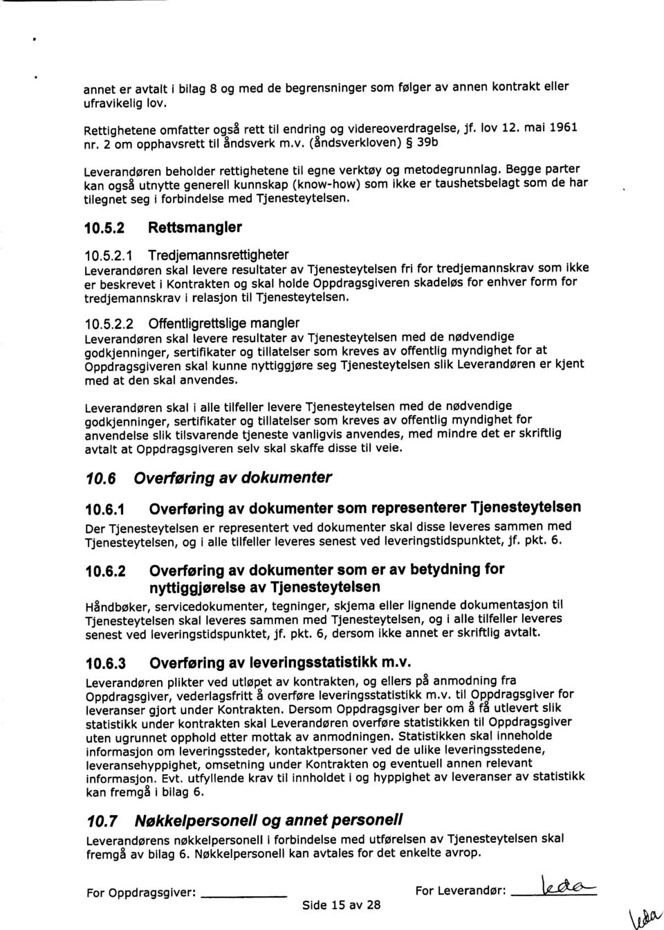 Begge parter kan også utnytte generell kunnskap ( know- how) som ikke er taushetsbelagt som de har tilegnet seg i forbindelse med Tjenesteytelsen. 10.5.2 