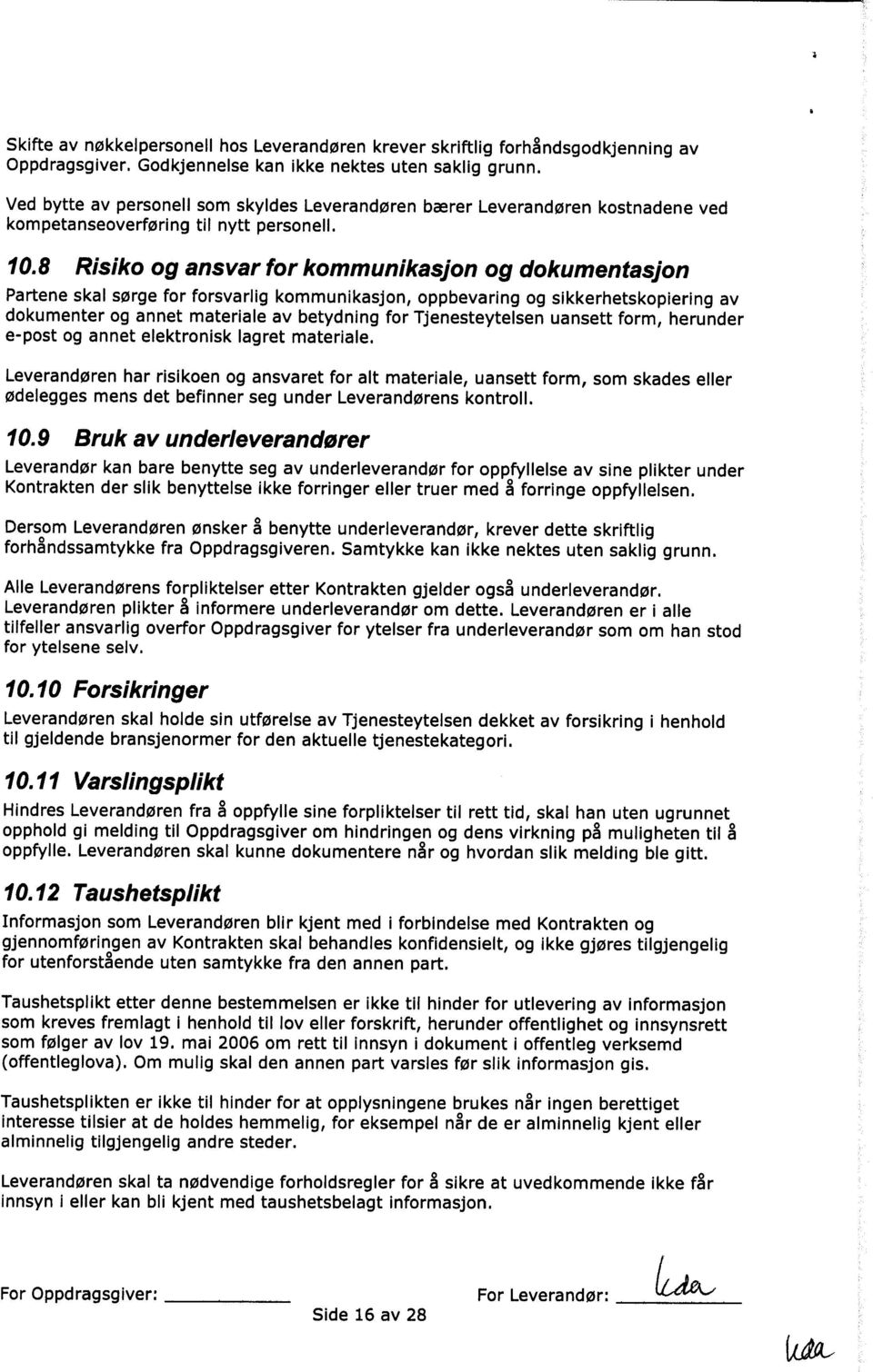 8 Risiko og ansvar for kommunikasjon og dokumentasjon Partene skal sørge for forsvarlig kommunikasjon, oppbevaring og sikkerhetskopiering av dokumenter og annet materiale av betydning for