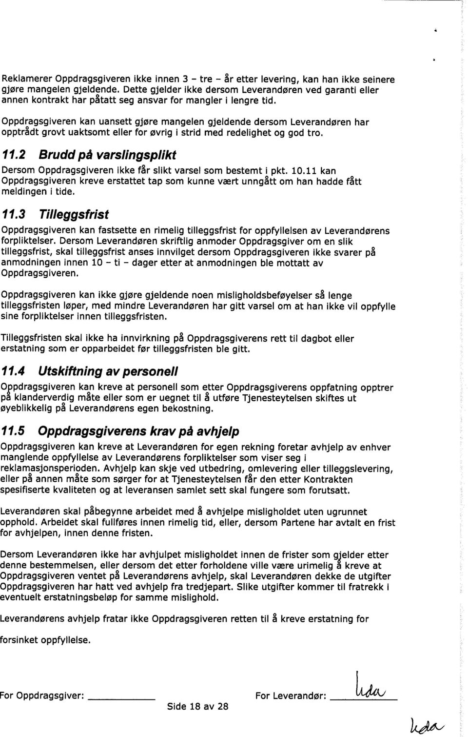 Oppdragsgiveren kan uansett gjøre mangelen gjeldende dersom Leverandøren har opptrådt grovt uaktsomt eller for øvrig i strid med redelighet og god tro. 11.