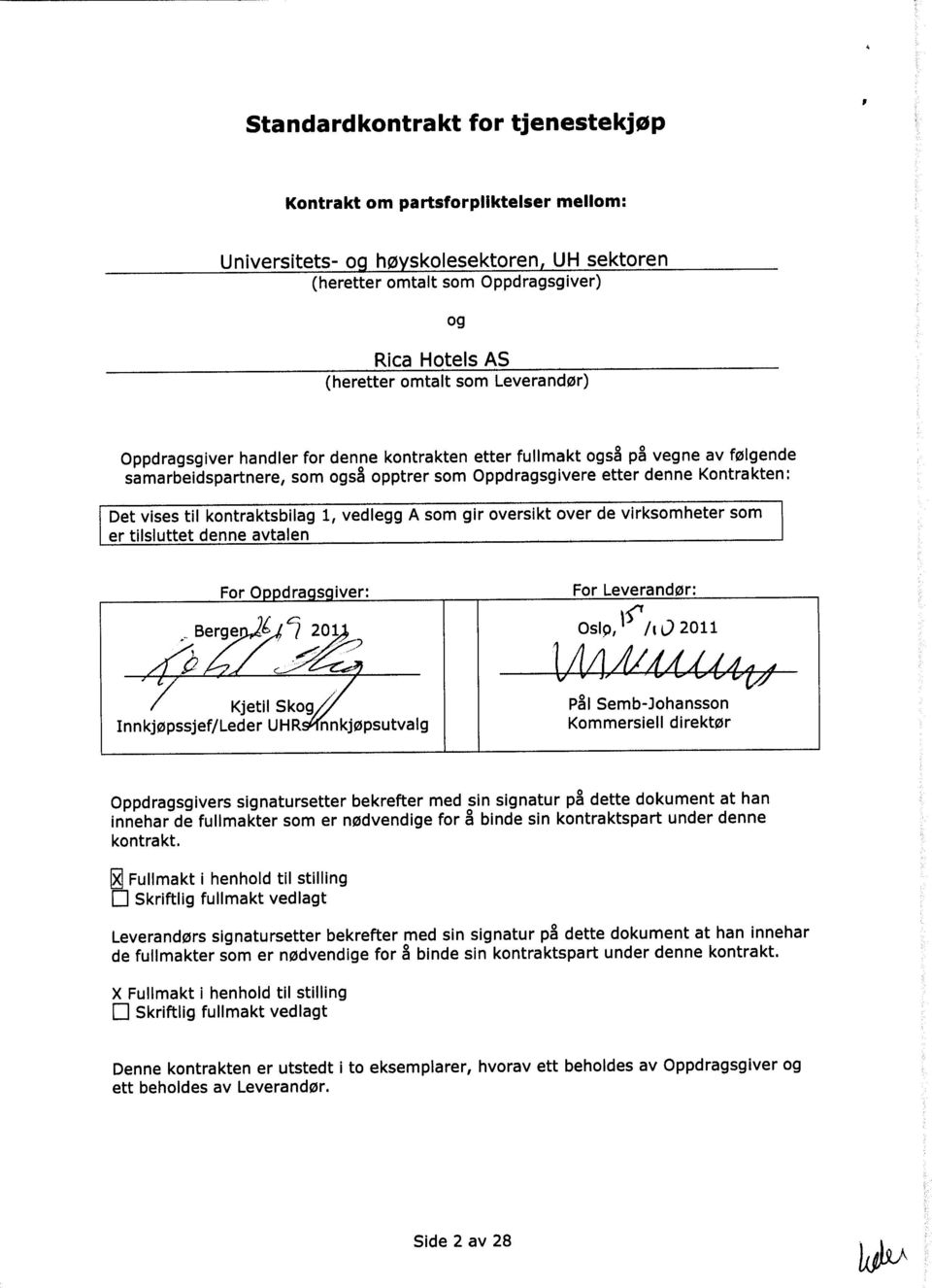 kontraktsbilag 1, vedlegg A som gir oversikt over de virksomheter som er tilsluttet denne avtalen For Oppdragsgiver: For Leverandør: OsIQ, jr /t 0 2011 Kjetil Skog Innkjøpssjef/Leder