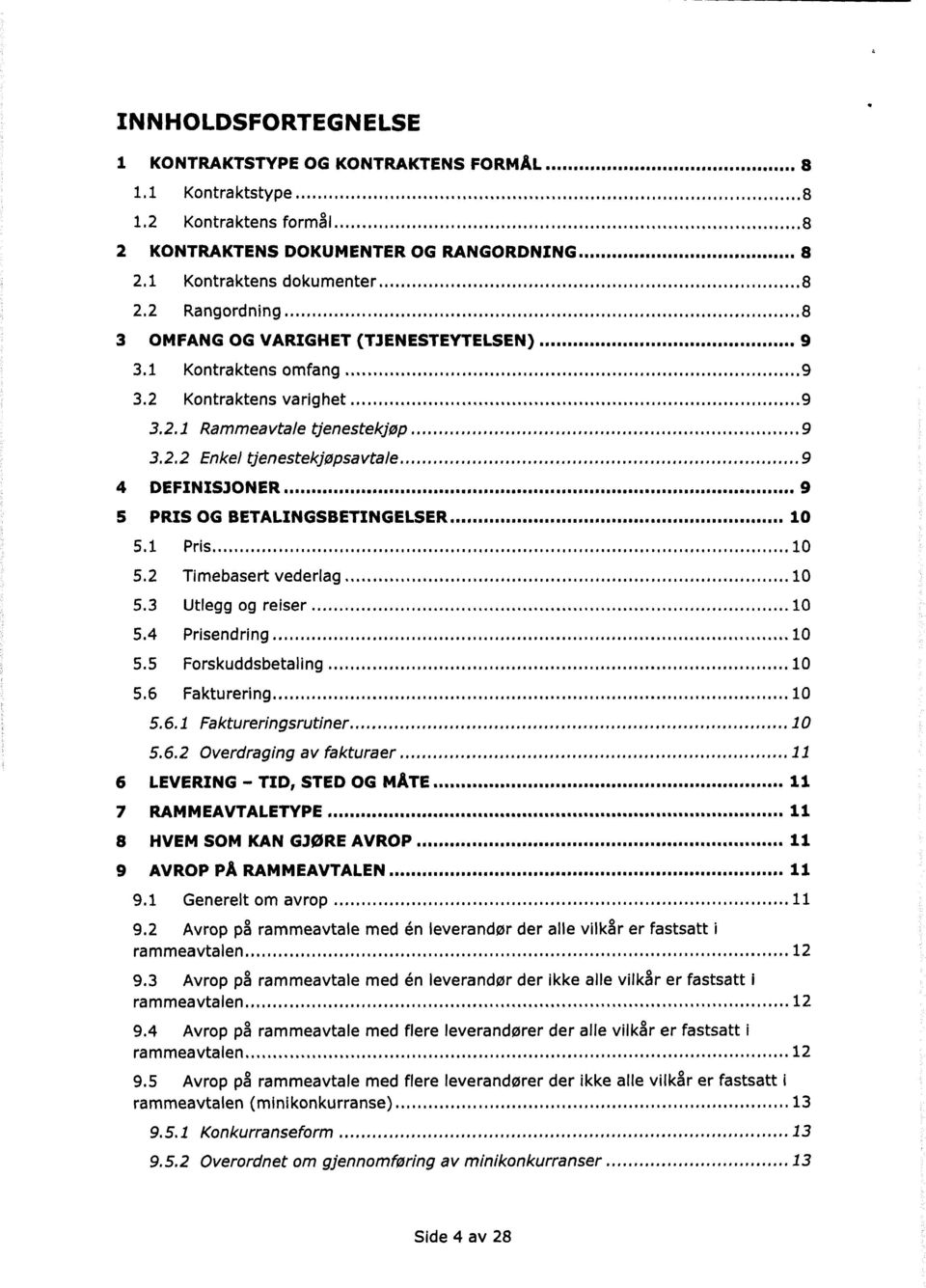 ..9 4 DEFINIS30NER... 9 5 PRIS OG BETALINGSBETINGELSER... 10 5.1 Pris...10 5.2 Timebasert vederlag...10 5.3 Utlegg og reiser...10 5.4 Prisendring...10 5.5 Forskuddsbetaling...10 5.6 