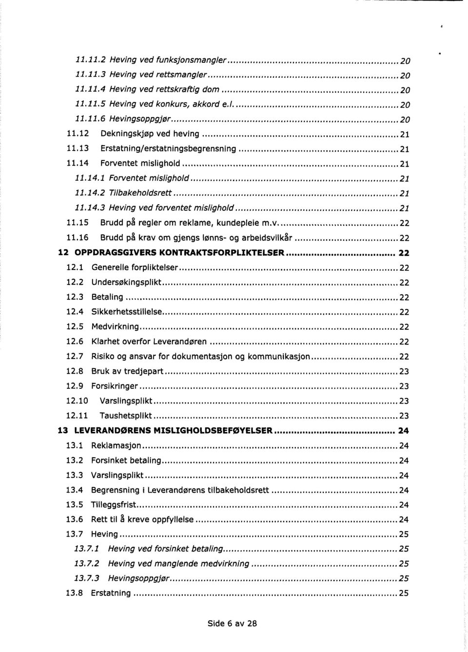 ........... 21 11.15 Brudd på regler om reklame, kundepleie m.v.... 22 11.16 Brudd på krav om gjengs lønns- og arbeidsvilkår... 22 12 OPPDRAGSGIVERS KONTRAKTSFORPLIKTELSER... 22 12.1 Generelle forpliktelser.