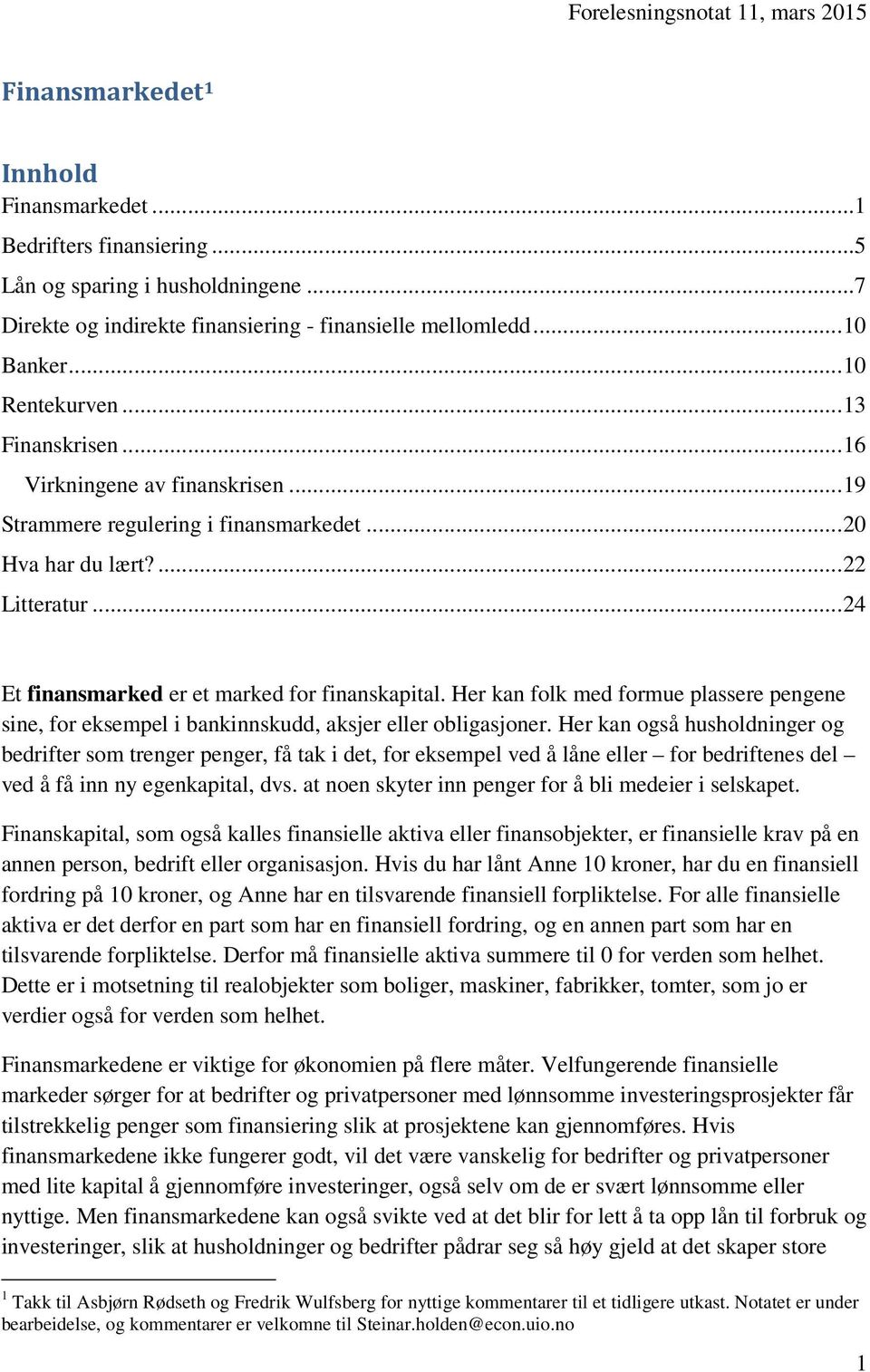 .. 24 Et finansmarked er et marked for finanskapital. Her kan folk med formue plassere pengene sine, for eksempel i bankinnskudd, aksjer eller obligasjoner.