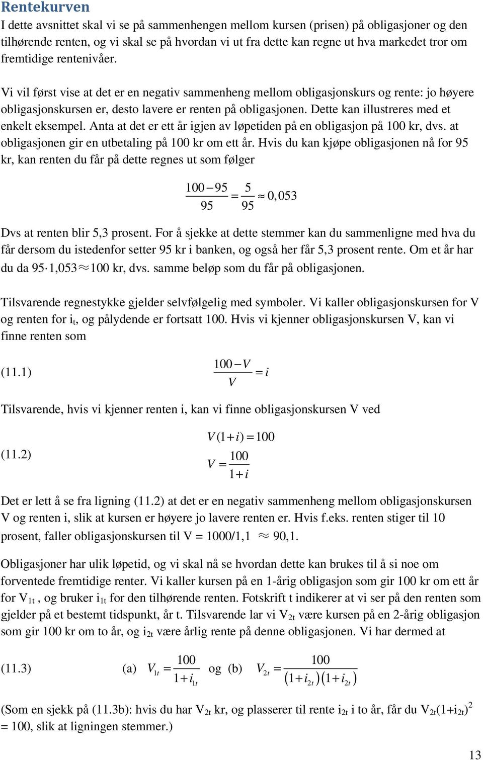 Dette kan illustreres med et enkelt eksempel. Anta at det er ett år igjen av løpetiden på en obligasjon på 100 kr, dvs. at obligasjonen gir en utbetaling på 100 kr om ett år.